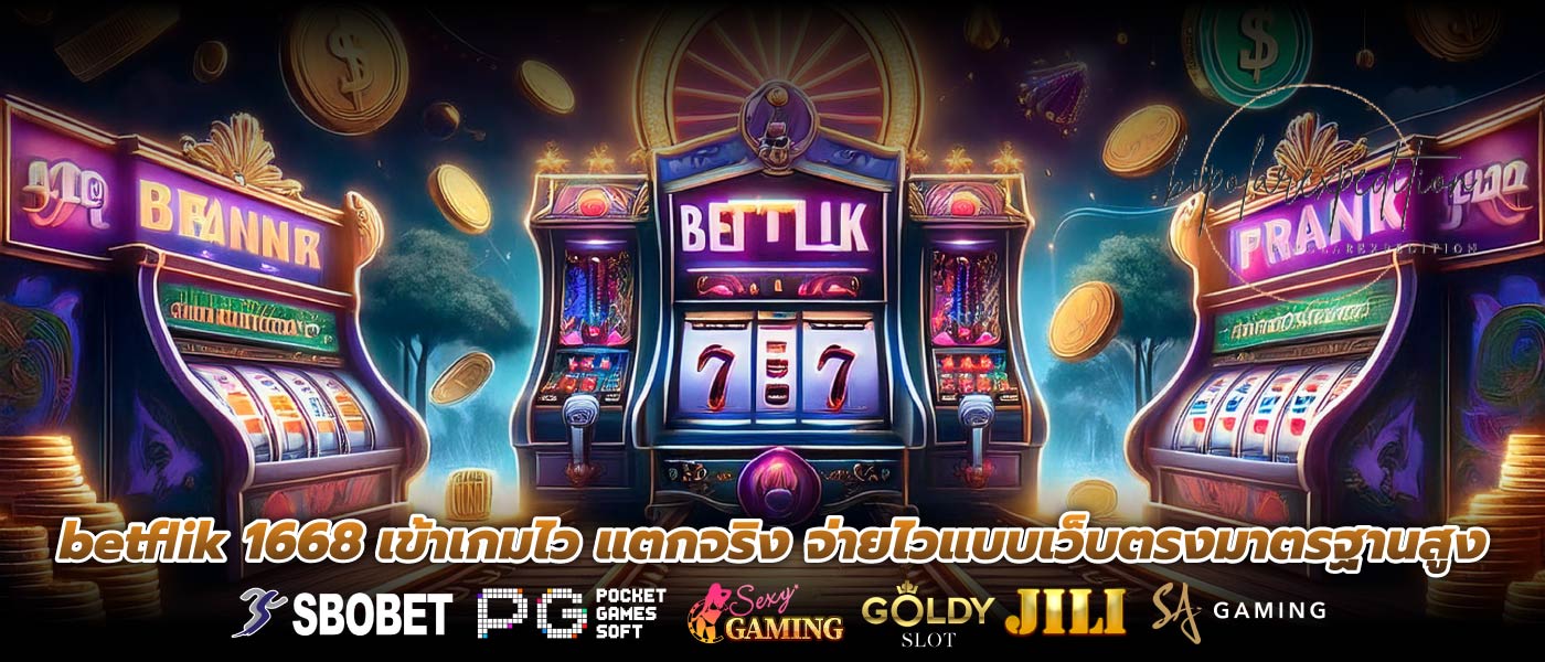 betflik 1668 เข้าเกมไว แตกจริง จ่ายไวแบบเว็บตรงมาตรฐานสูง